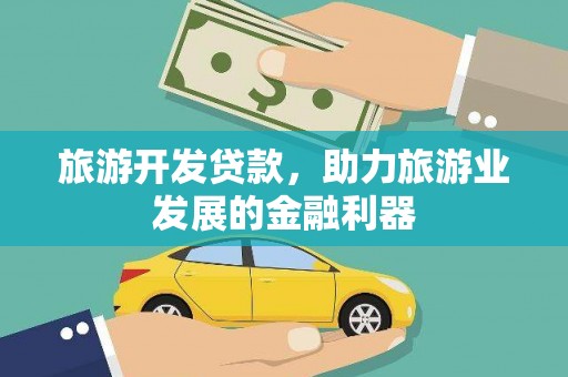 鄂城旅游开发贷款，助力旅游业发展的金融利器