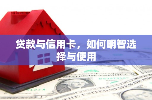 鄂城贷款与信用卡，如何明智选择与使用