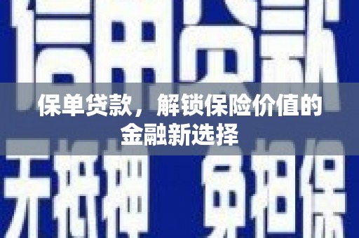 鄂城保单贷款，解锁保险价值的金融新选择