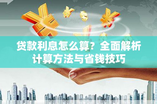 鄂城贷款利息怎么算？全面解析计算方法与省钱技巧
