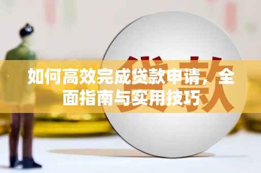 鄂城如何高效完成贷款申请，全面指南与实用技巧