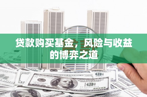 鄂城贷款购买基金，风险与收益的博弈之道
