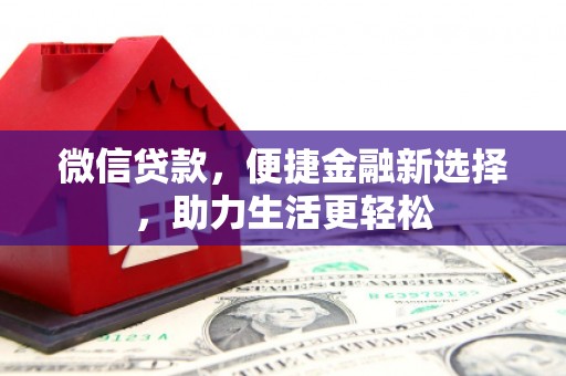 鄂城微信贷款，便捷金融新选择，助力生活更轻松