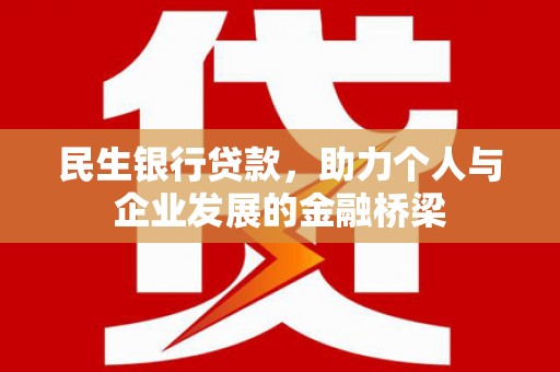 鄂城民生银行贷款，助力个人与企业发展的金融桥梁