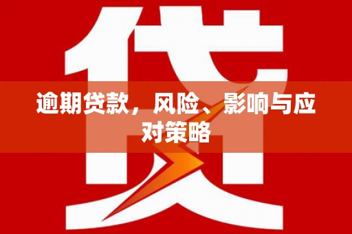 鄂城逾期贷款，风险、影响与应对策略