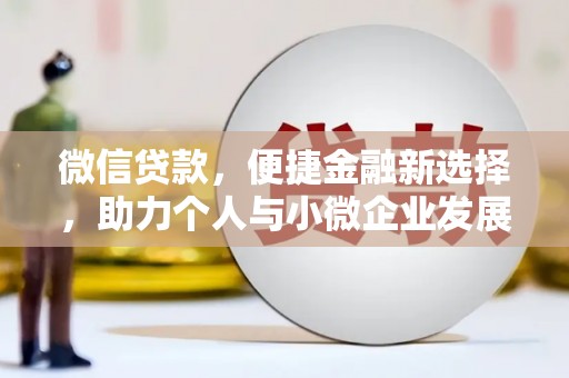 鄂城微信贷款，便捷金融新选择，助力个人与小微企业发展