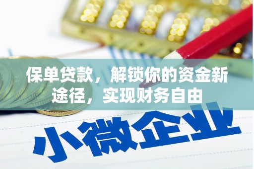 鄂城保单贷款，解锁你的资金新途径，实现财务自由