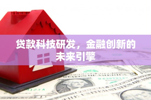 鄂城贷款科技研发，金融创新的未来引擎