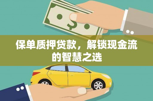 鄂城保单质押贷款，解锁现金流的智慧之选